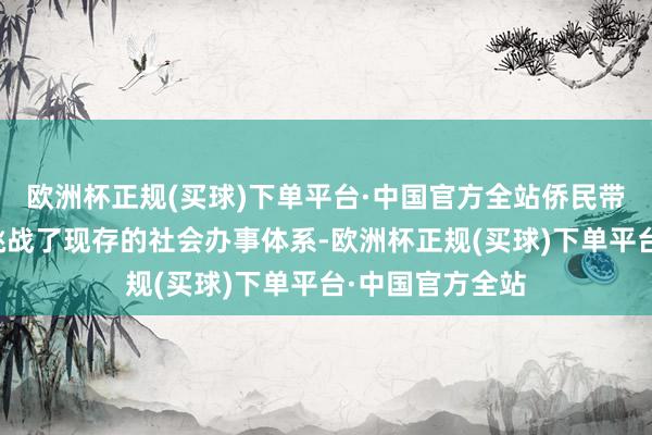 欧洲杯正规(买球)下单平台·中国官方全站侨民带来的多元文化挑战了现存的社会办事体系-欧洲杯正规(买球)下单平台·中国官方全站