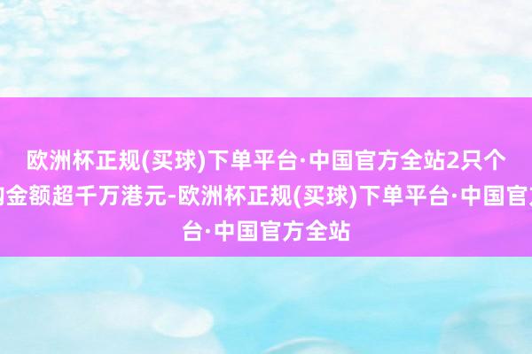 欧洲杯正规(买球)下单平台·中国官方全站2只个股回购金额超千万港元-欧洲杯正规(买球)下单平台·中国官方全站